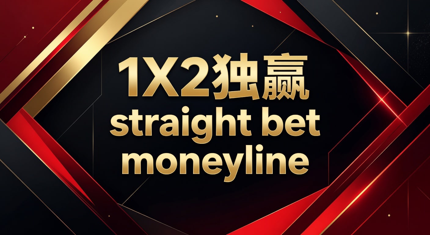 1X2 独赢 Straight Bet Moneyline：体育博彩核心玩法深度解析